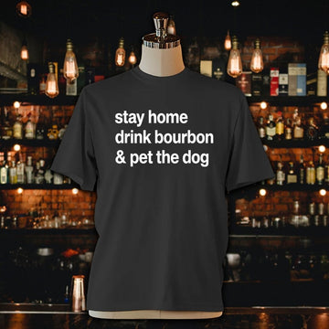 Stay Home Drink Bourbon And Pet The Dog