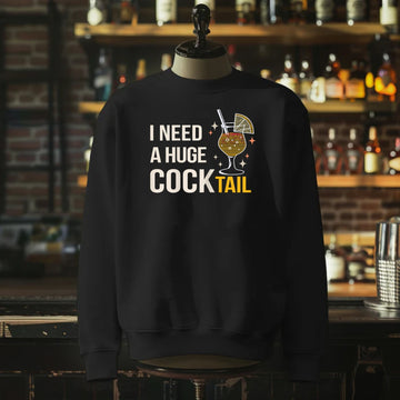 I Need a Huge COCKtail Sweatshirt