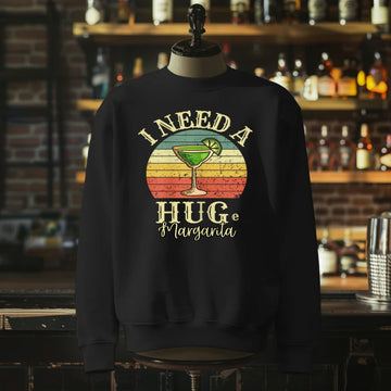 I Need A HUGe Margarita Sweatshirt