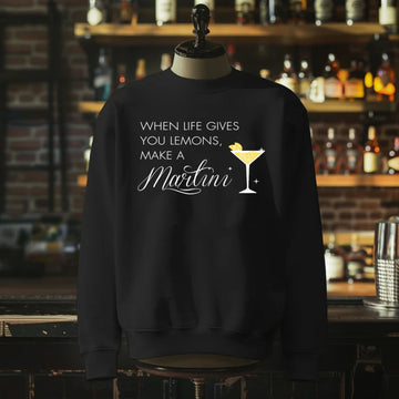 When Life Gives You Lemons Make a Martini Sweatshirt