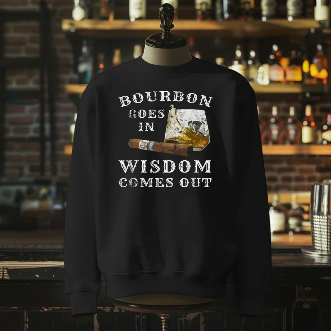 Bourbon goes in wisdom comes out T Shirt Sweatshirt