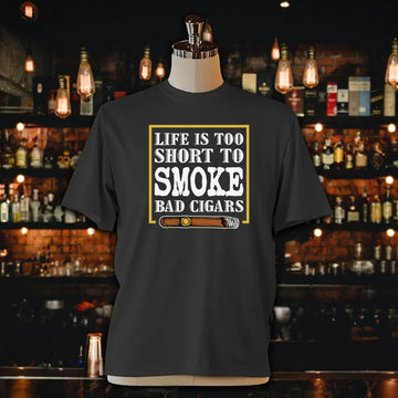 Life Is Too Short To Smoke Bad Cigars