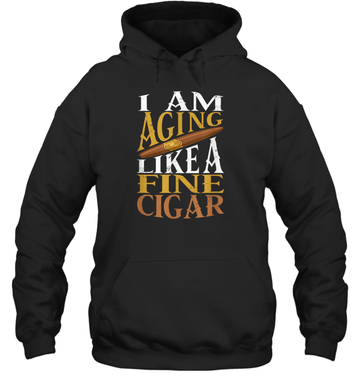 I'm Aging Like Fine Cigar Hoodie